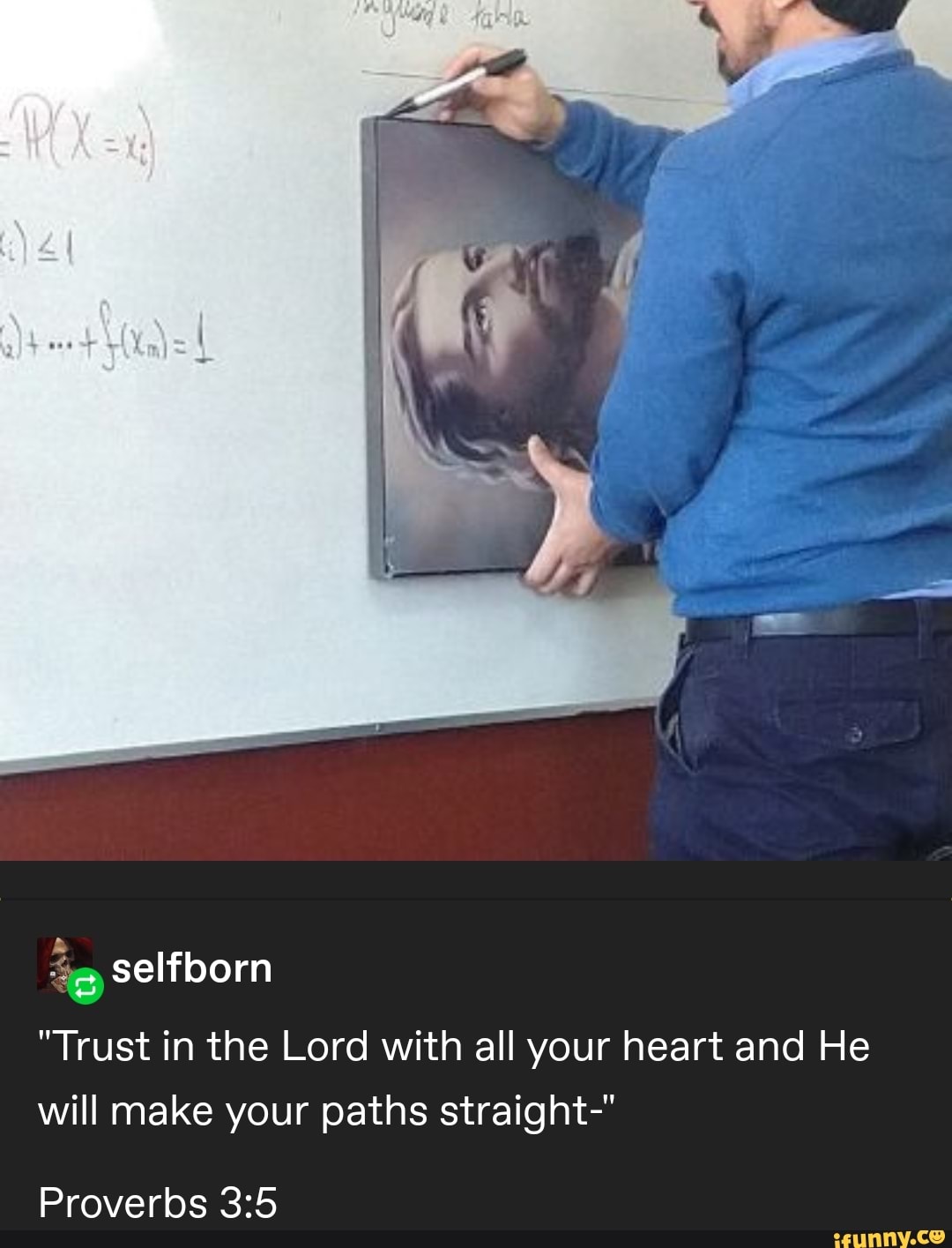 yo
"Trust in the Lord with all your heart and He will make your paths straight-"
selfborn
Proverbs