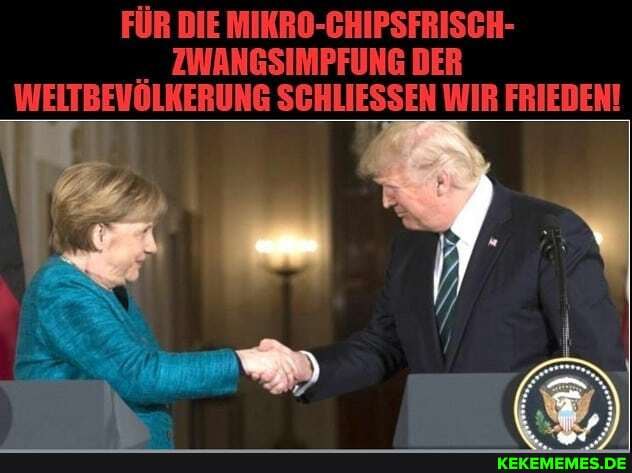FÜR DIE MIKRO-CHIPSFRISCH-
ZWANGSIMPFUNG DER WELTBEVÖLKERUNG SCHLIESSEN WIR FRIEDEN!
" I