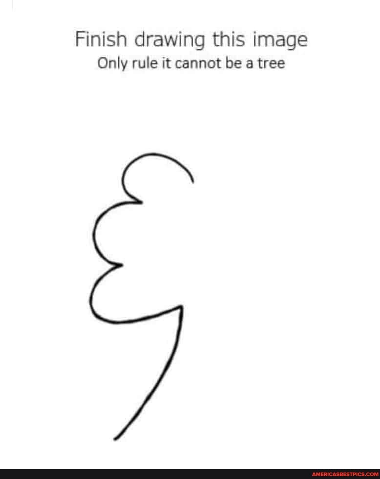 Come on, show us! - Finish drawing this image Only rule it cannot be a ...