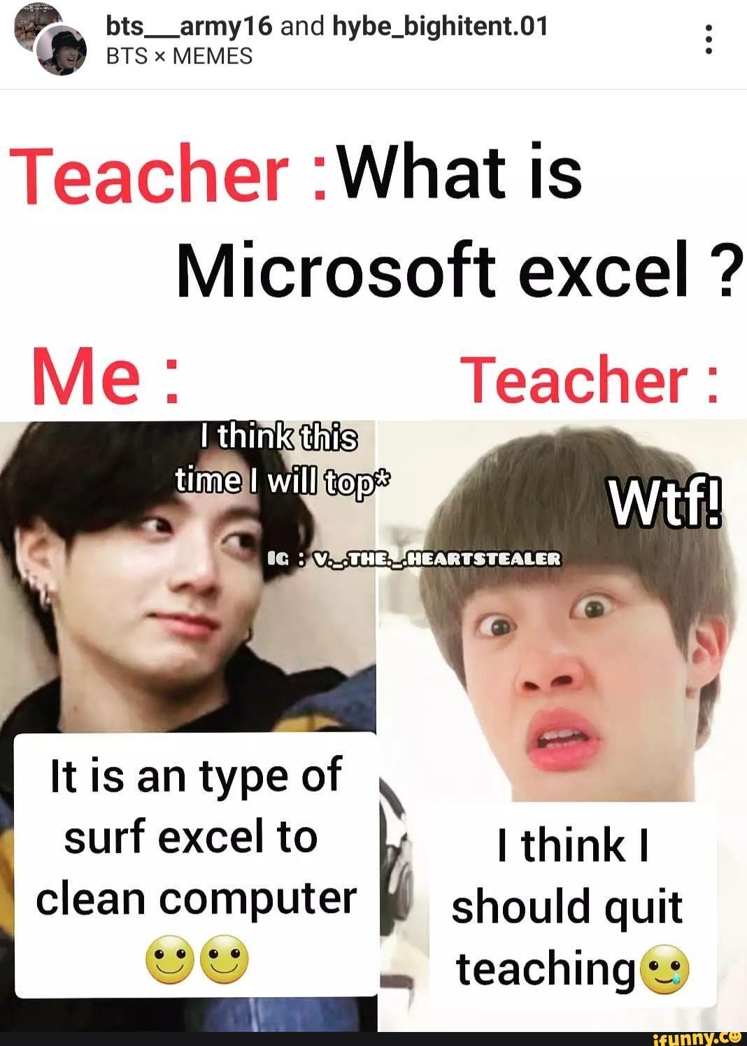 Memes Box - e. bts. and  BIS x ME Teacher :What Is  Microsoft excel ? Me: Teacher : inkgthis} time! It is an type of surf excel  to think I clean