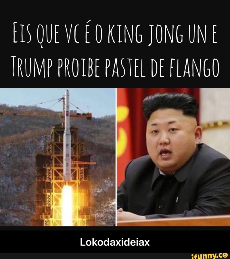 EIS QUEVCÊO KING JONG UN E
TRUMP PROTBE PASTEL DE FLANGO
Lokodaxideiax - Lokodaxideiax