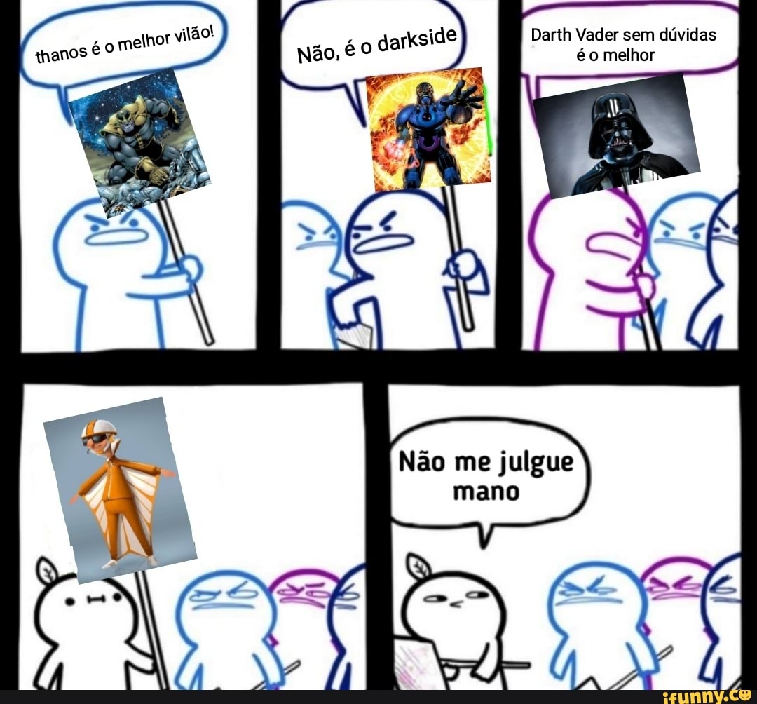 Darth Vader sem dúvidas éo melhor
nos é melhor tão!
tha
Não me julgue mano