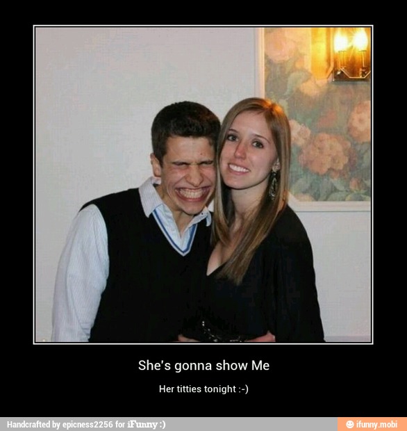 She's gonna show Me - She's gonna show Me
Her titties tonight :-)