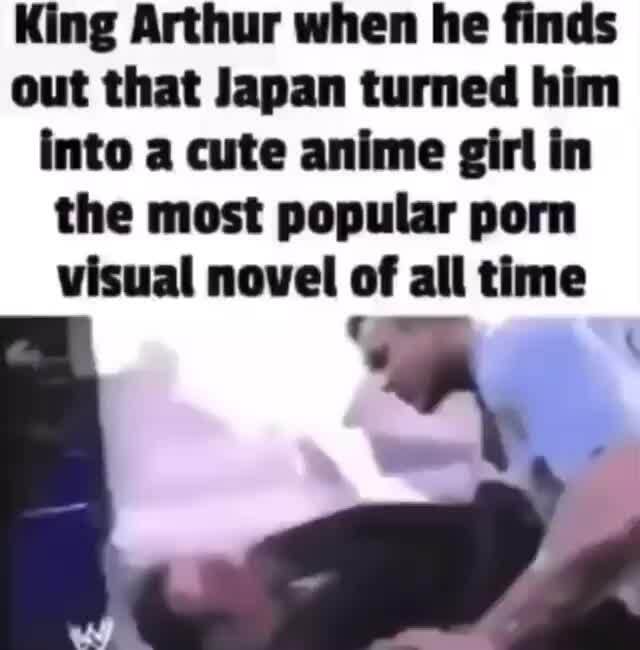 Arthur Anime Porn - King Arthur when he finds out that Japan turned him into a cute anime girl  in the most popular porn visual novel of all time - iFunny Brazil