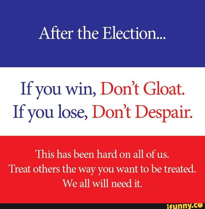 After The Election... Ifyou Win, Don’t Gloat. If You Lose, Don’t ...