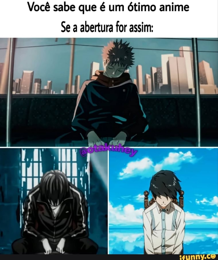 Você sabe que é um ótimo anime
Se a abertura for assim: