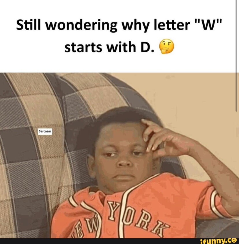 still wondering why w starts with d