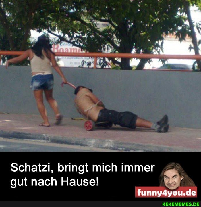 Schatzi, bringt mich immer gut nach Hause!