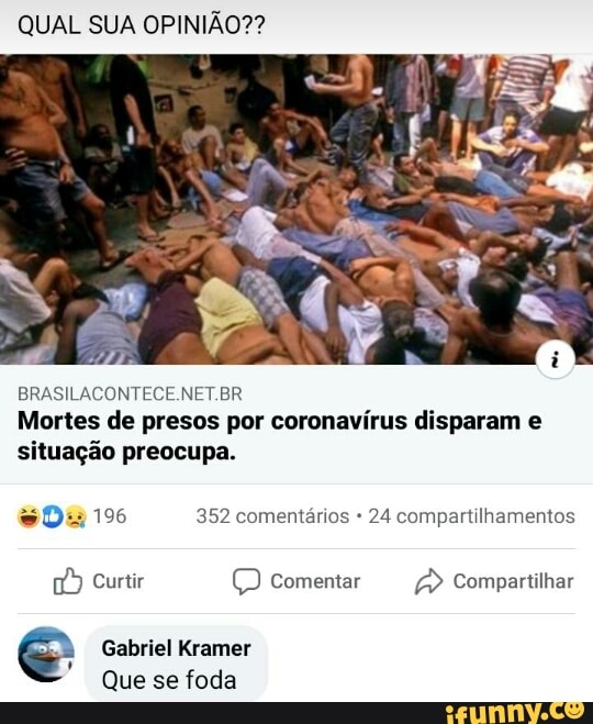 QUAL SUA OPINIÃO??
BRASILACONTECE.NET.BR
Mortes de presos por coronavírus disparam
situação
SD 196 352 comentários 24 compartilhamentos