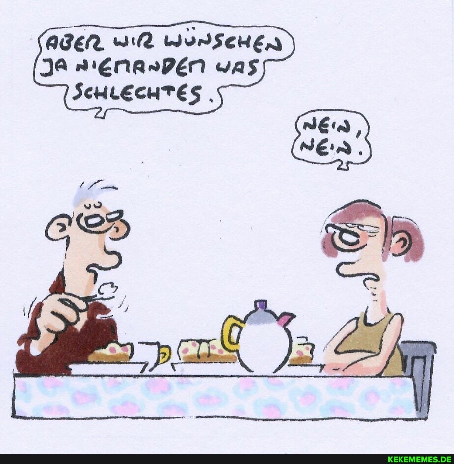AGER SIR WUNSCHEN JA MIENAnPEN was
SCHLECHTES,