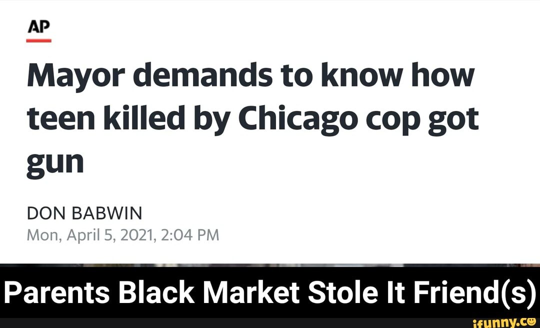 AP
Mayor demands to know how teen killed by Chicago cop got gun
DON BABWIN Mon, April 5, 2021, PM
Parents Black Market Stole It - Parents Black Market Stole It Friend(s)