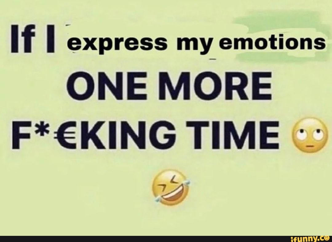 if-express-my-emotions-one-more-time-ifunny