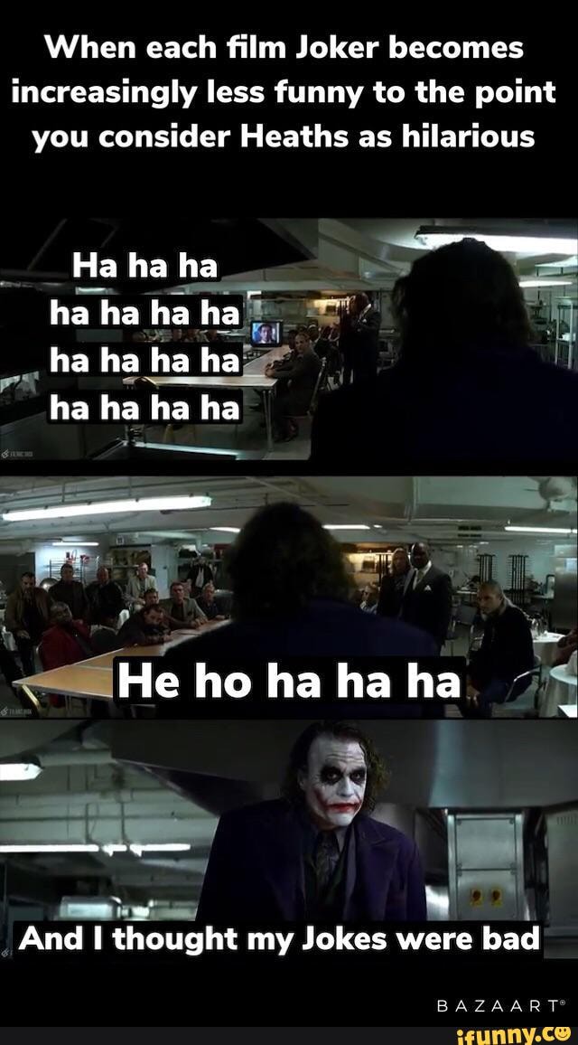 When each film Joker increasingly less funny to the point you