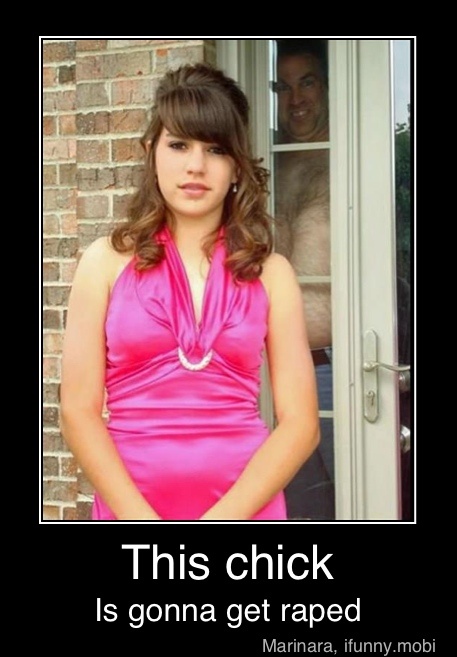 This chick
Is gonna get raped - This chick
Is gonna get raped