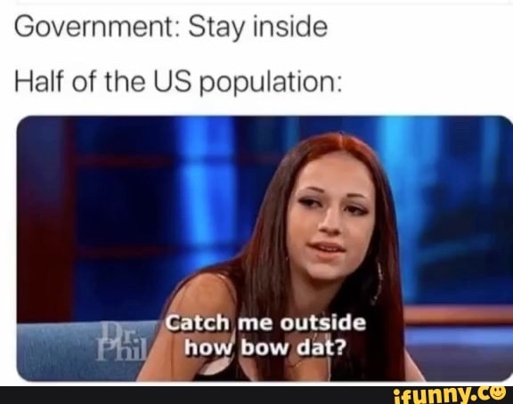 Government: Stay inside
Half of the US population:
ME
DE y
¡Catch me outside
