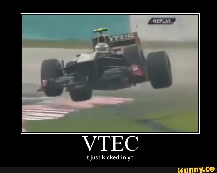 VTEC
It just kicked in yo.