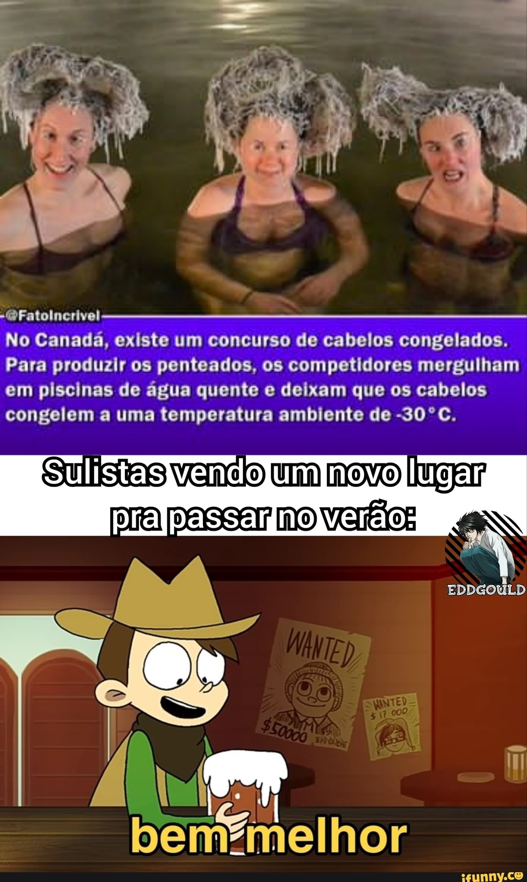 No Canadá, existe um concurso de cabelos congelados.
Para produzir os penteados, os competidores mergulham em piscinas de água quente e deixam que os cabelos congelem a uma temperatura ambiente de -30ºC.
Sulistasvendo lugar
prapassarnoverãos
DA,
EDDGOULD
elhor