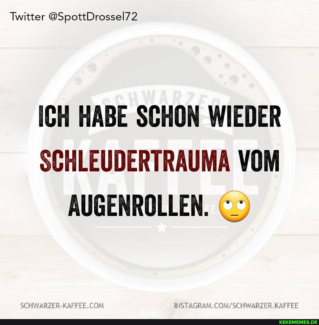 Twitter @SpottDrossel72
ICH HABE SCHON WIEDER SCHLEUDERTRAUMA VOM AUGENROLLEN.