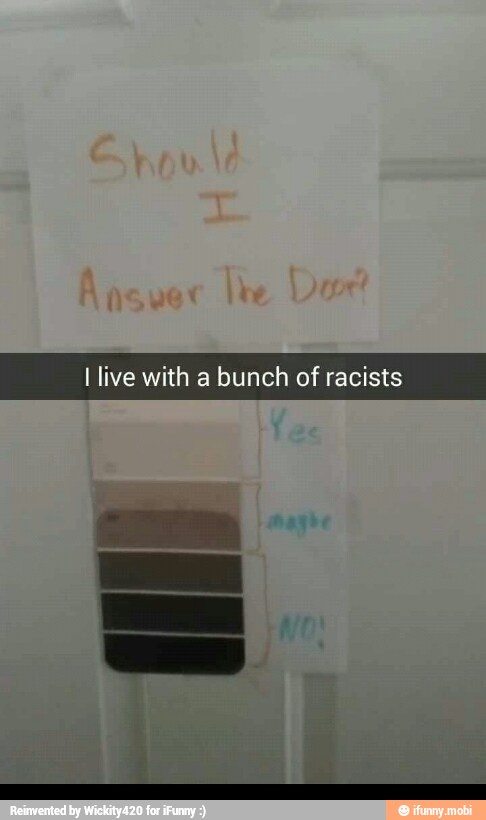 I live with a bunch of racists