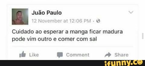12 November at 12:06 PM
Cuidado ao esperar a manga ficar madura
pode vim outro e comer com sal
tlt Like ® comment A Share