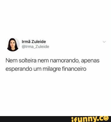 Nem solteira nem namorando, apenas
esperando um milagre financeiro
