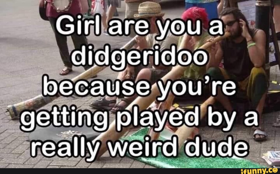 Didgeridoo memes. Best Collection of funny Didgeridoo pictures on iFunny
