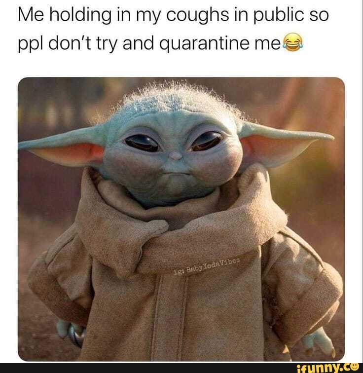 Me holding in my coughs in public so ppl don't try and quarantine me