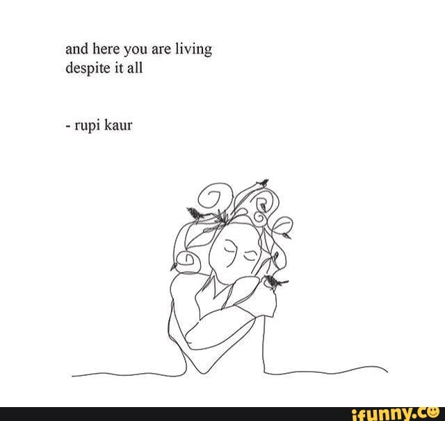 And Here You Are Living Despite It All Rupi Kaur Ifunny