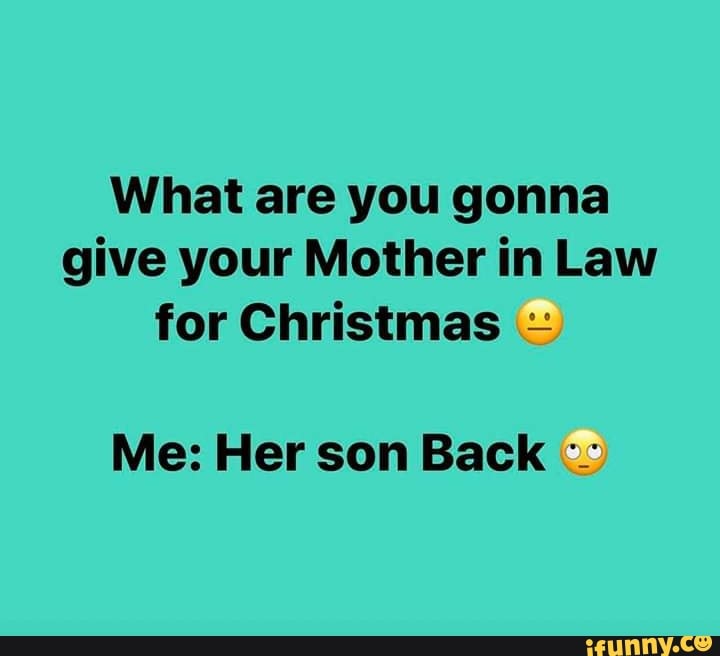 what-are-you-gonna-give-your-mother-in-law-for-christmas-ifunny