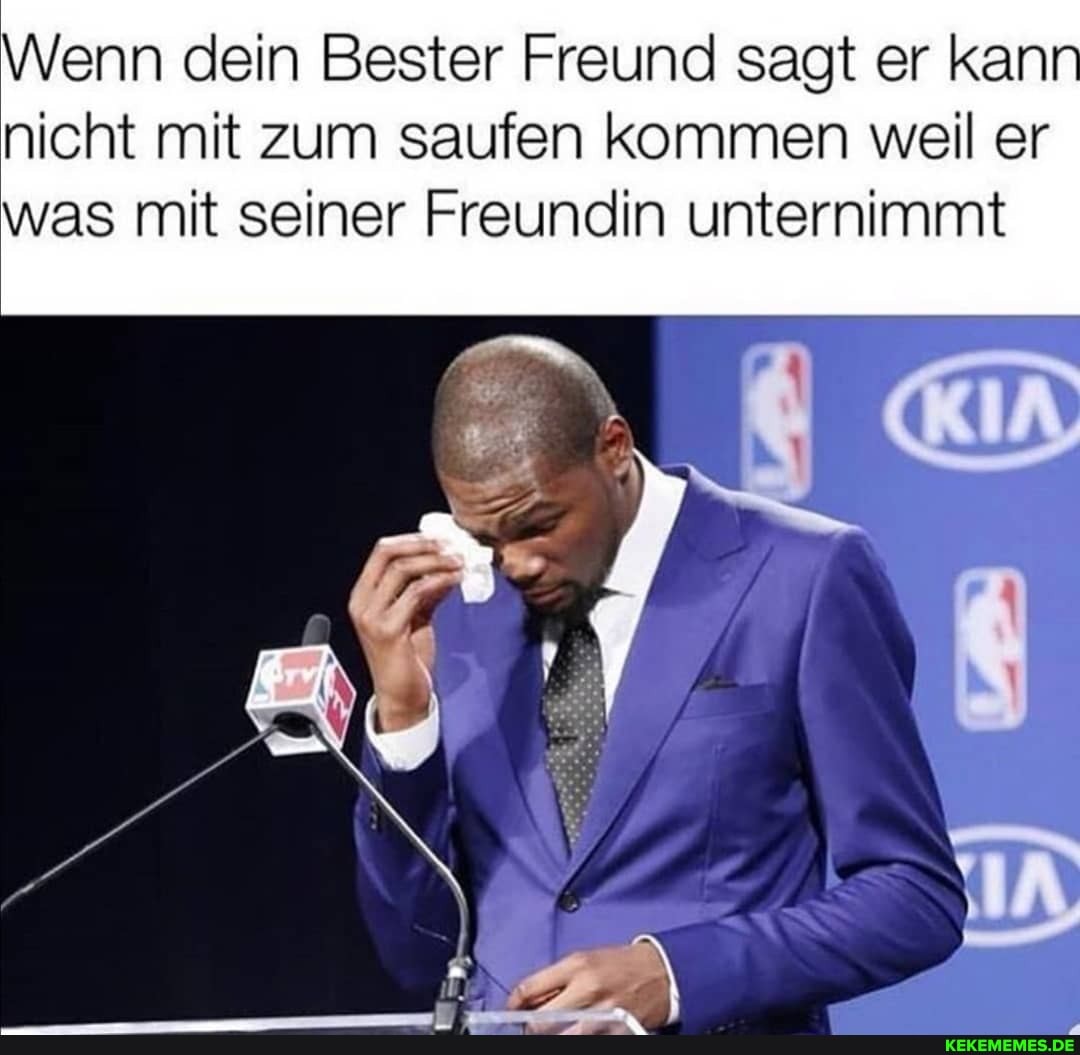 Wenn dein Bester Freund sagt er kann nicht mit zum saufen kommen weil er was mit seiner Freundin unternimmt