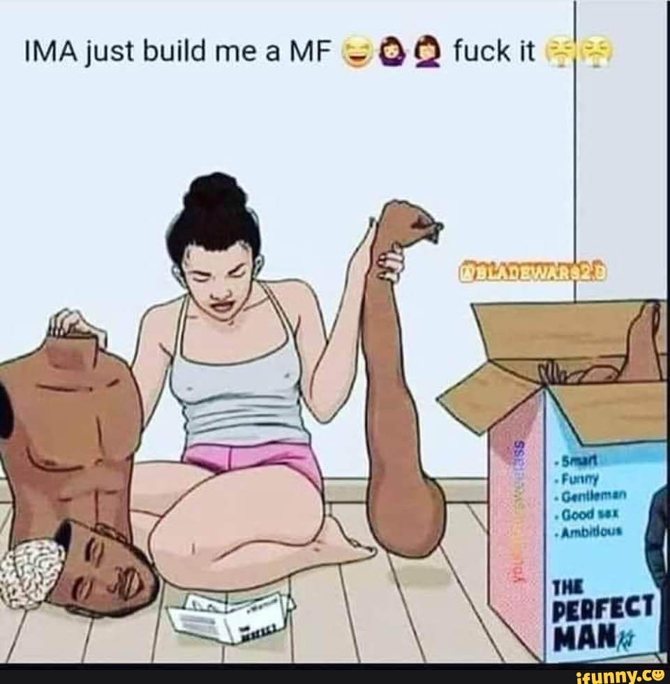 Ima Just Build Me A Mf Fuck It