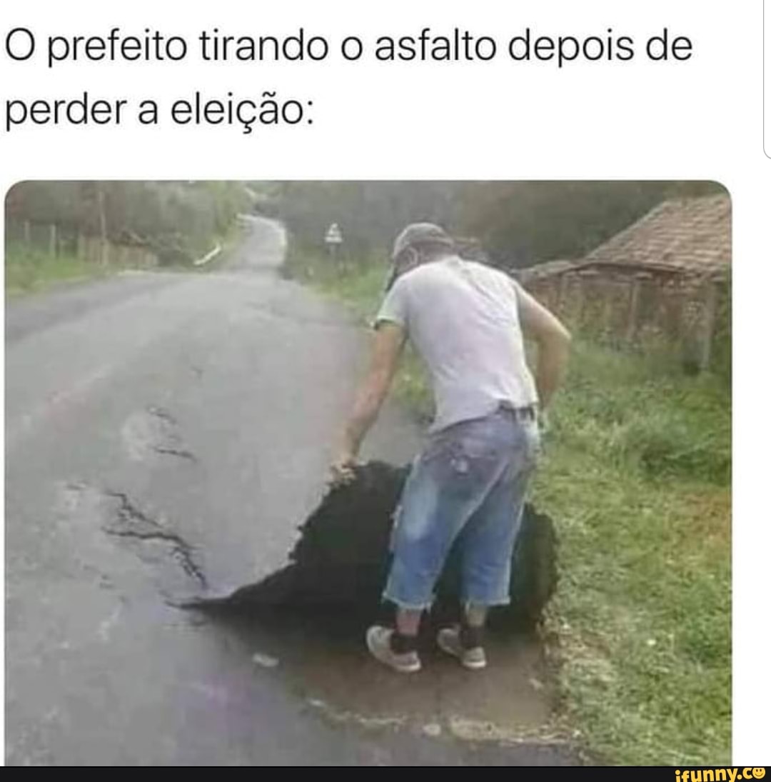 O prefeito tirando o asfalto depois de perder a eleição: