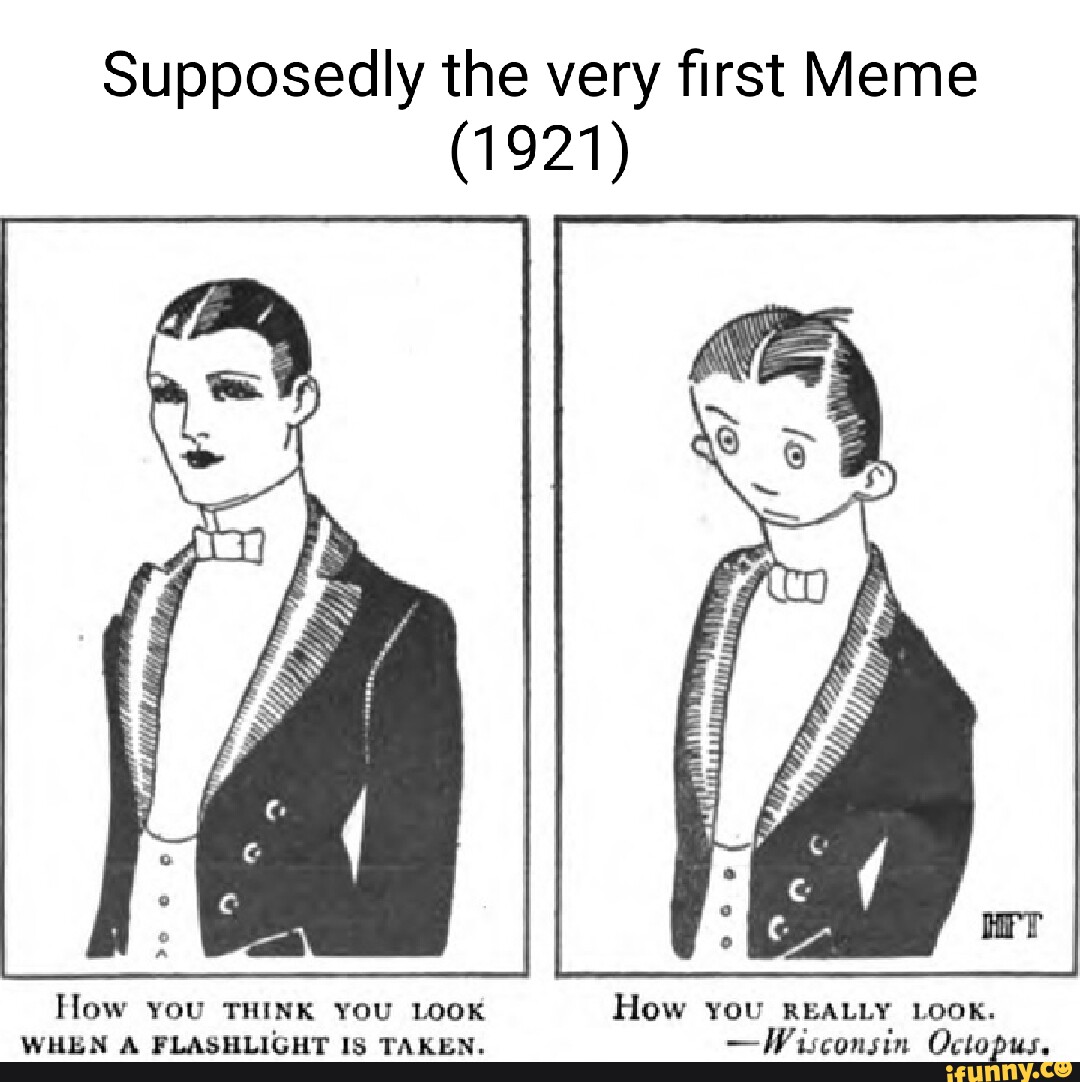 Supposedly The Very First Meme 1921 I How You Think You Look How You Really Look When A 