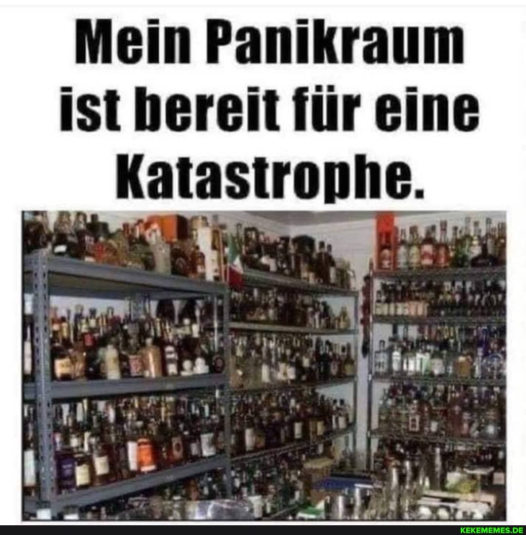 Mein Panikraum ist hereit für eine
Katastrophe.