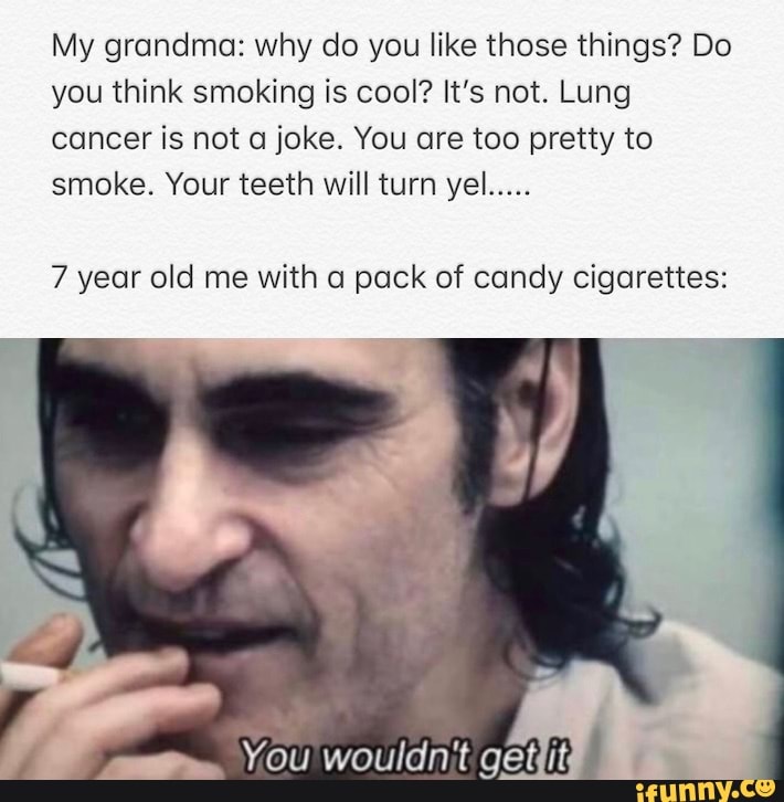 My Grandma Why Do You Like Those Things Do You Think Smoking Is Cool It S Not