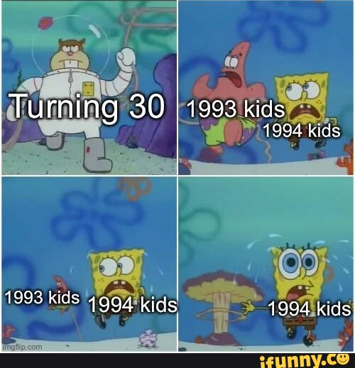 Turning 30 I 1993 kids 1994 kids 1993 41994 kids 1994 kids - iFunny