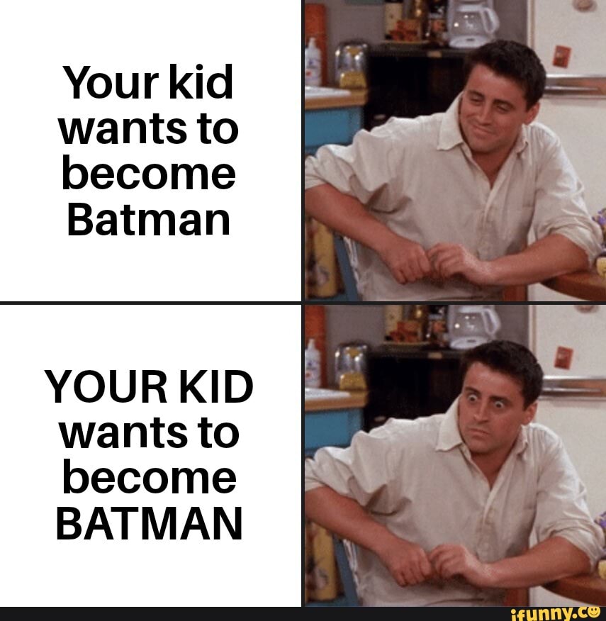 Your kid
wants to
become
Batman
YOUR KID
wants to
become
BATMAN