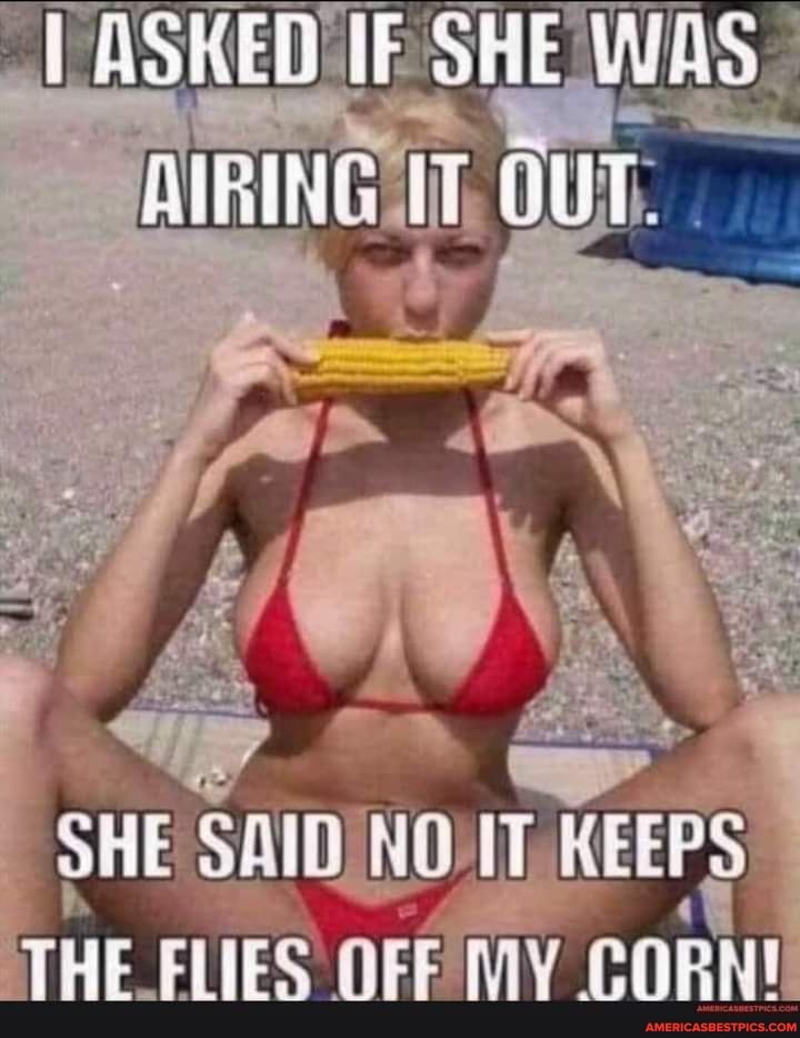 AP
SHE HO AT KEEPS,
THE OFF MY CORN!