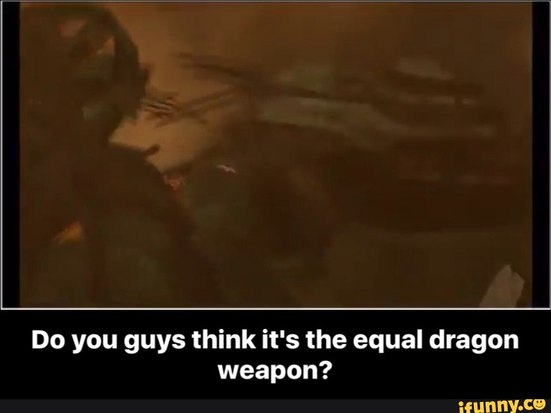Do You Guys Think It S The Equal Dragon Weapon Do You Guys Think It S The Equal Dragon Weapon