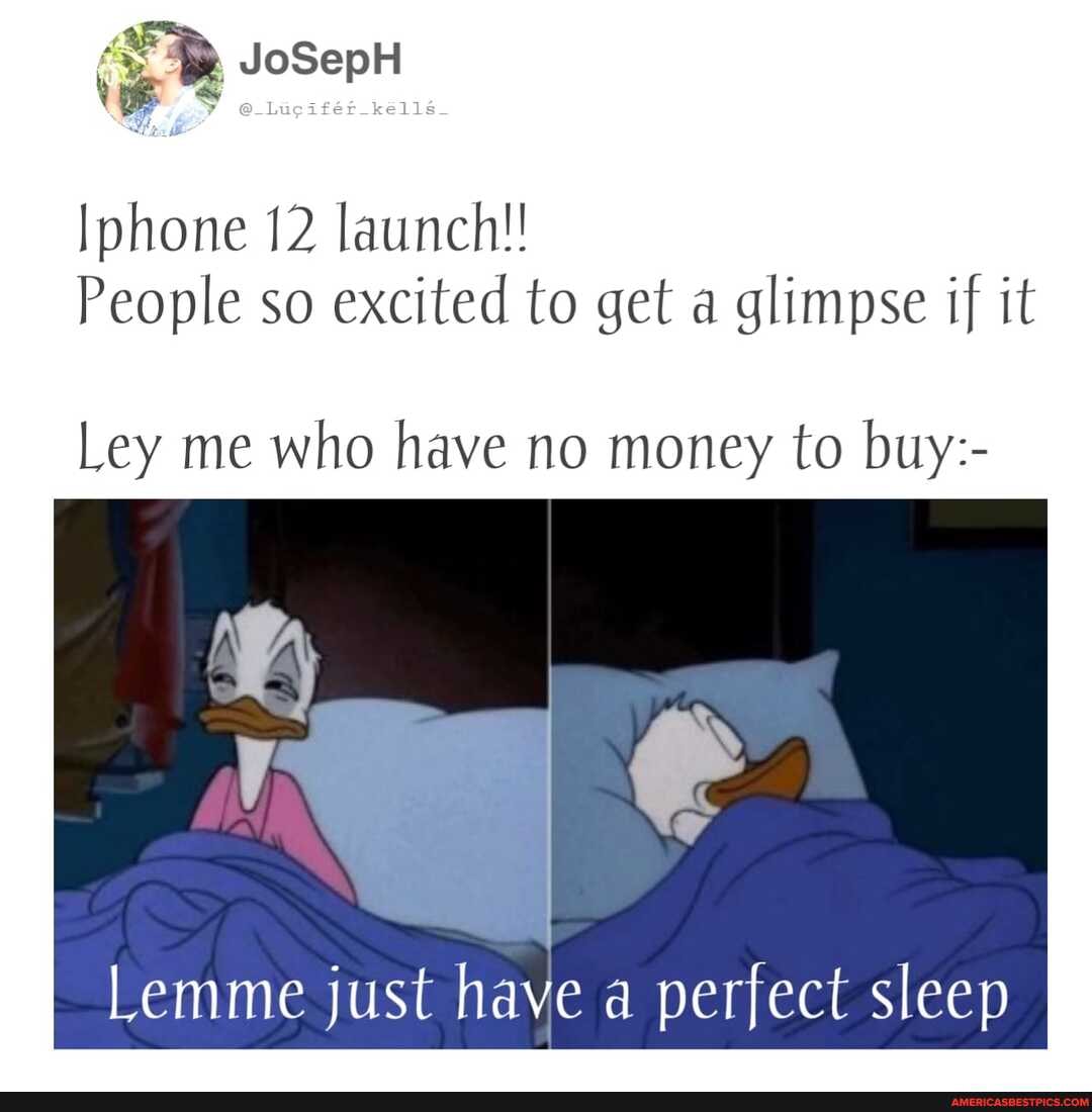 JoSepH
@-Lug
Iphone 12 launch!!
People so excited to get a glimpse if it
Ley me who have no money to buy:-
Lemme just have a perfect sleep