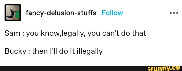 fancy-delusion-stuffs Follow
Sam: you know, legally, you can't do that
Bucky : then I'll do it illegally