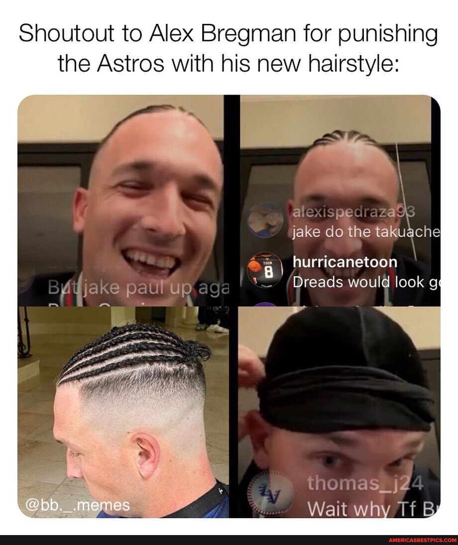 Shoutout to Alex Bregman for punishing the Astros with his new hairstyle:  alexispec jake do the takuacheI hurricanetoon /Dreads would look bb, memes  thomas Wait why Tf B - America's best pics
