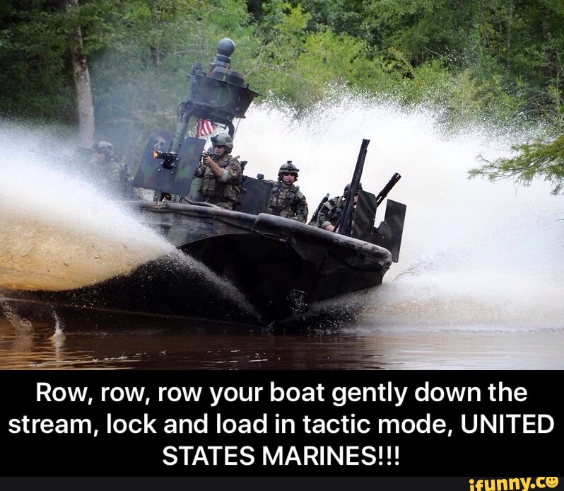 Stream Lock And Load In Tactic Mode United States Marines Row Row Row Your Boat Gently Down The Stream Lock And Load In Tactic Mode United States Marines Ifunny