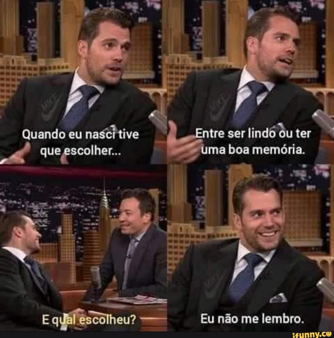 Quando eu nasci tive
- que escolher...
- Entre ser lindo ou ter ma boa memória.
Eu não me lembro,
2 .