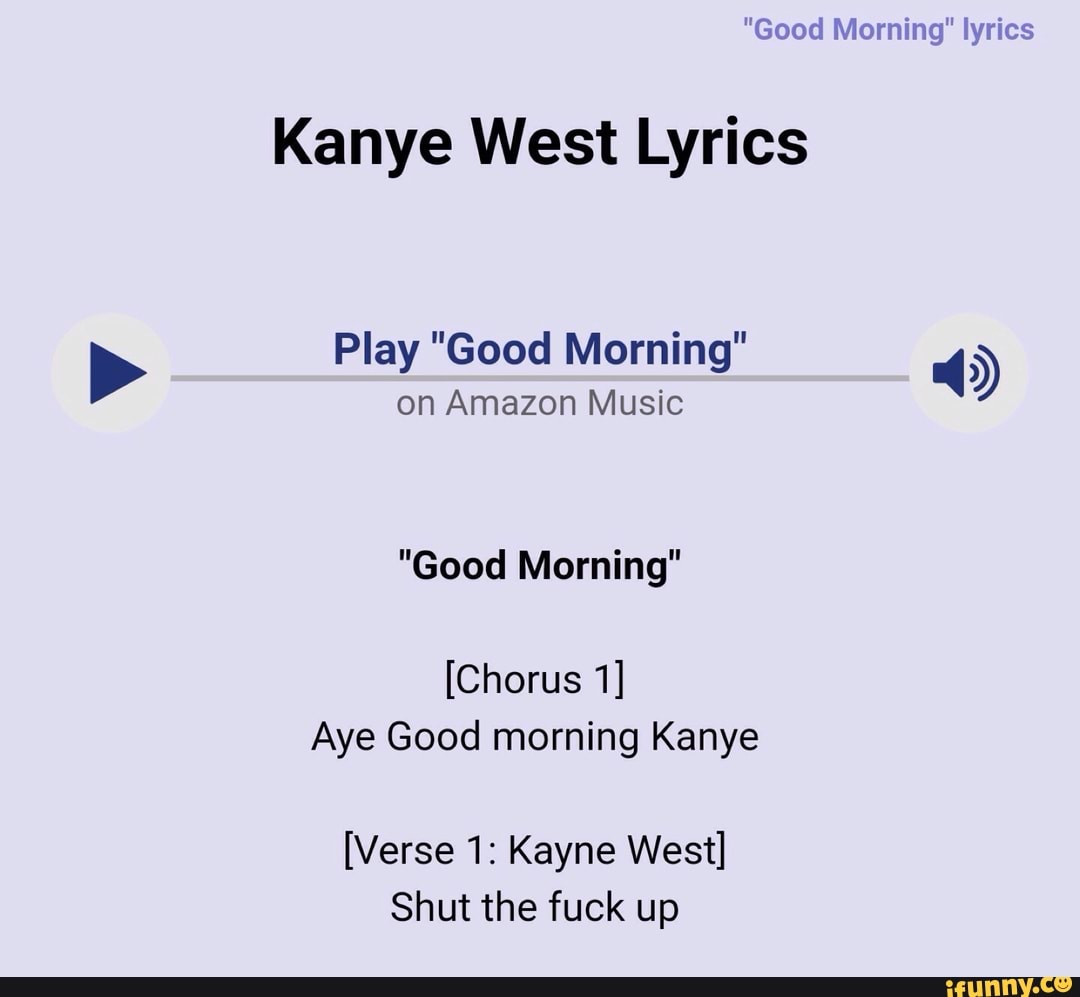 Kanye West Lyrics Play Good Morning Verse 1 Kayne West Shut The Fuck Up Ifunny