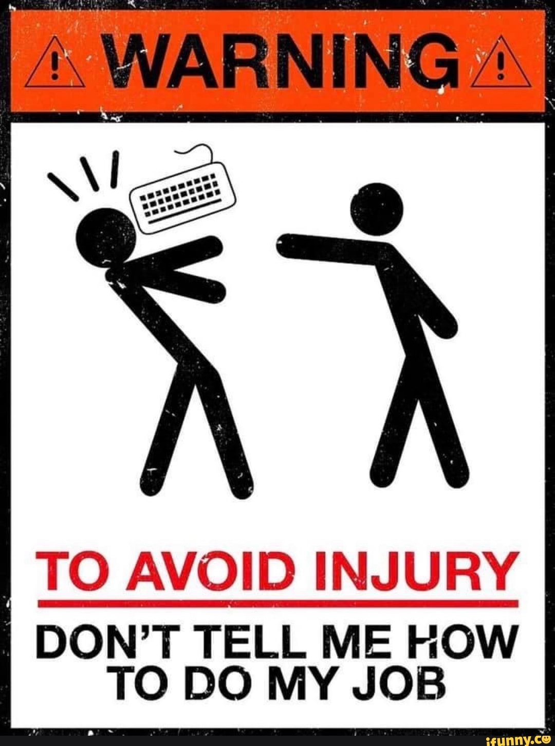 I don t tell you. Warning to avoid injury don't tell me how to do my job. To avoid injury. Warning don't tell me how to do my job. To avoid.