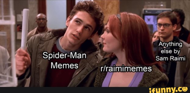 Anythingm else by Spider-Man > Sam Raimi Memes - iFunny