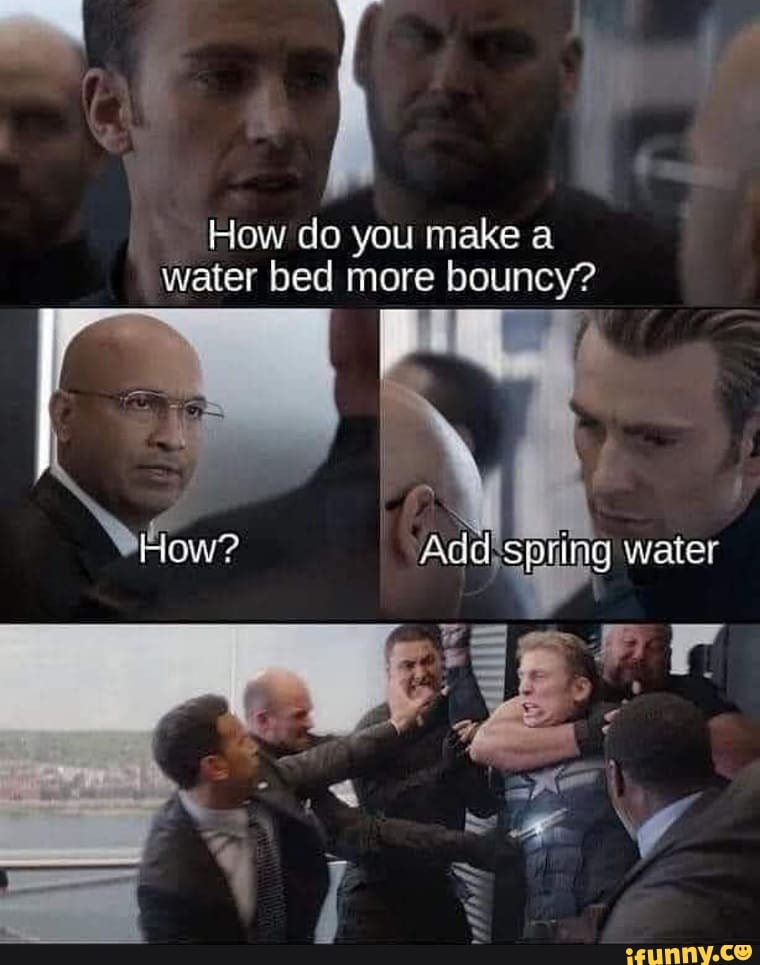 How do you make a water bed more bouncy? ig water iFunny