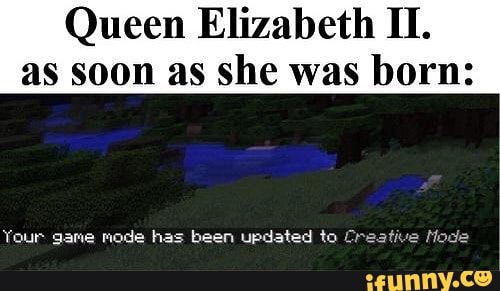 Queen Elizabeth It As Soon As She Was Born Your Game Mode Has Been Updated To Creative Mode