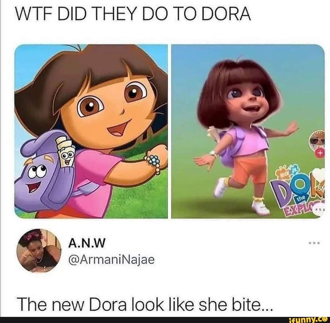 WTF DID THEY DO TO DORA The new Dora look like she bite... - iFunny